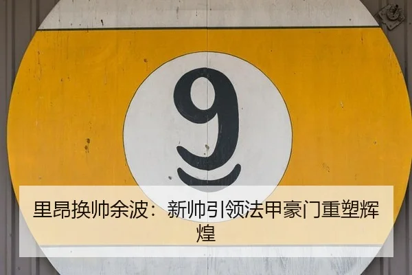里昂换帅余波：新帅引领法甲豪门重塑辉煌